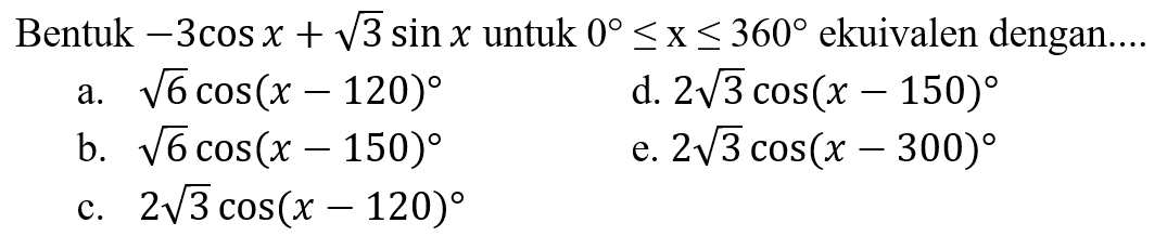 Bentuk -3cos x+akar(3)sin x untuk 0<=x<=360 ekuivalen dengan....