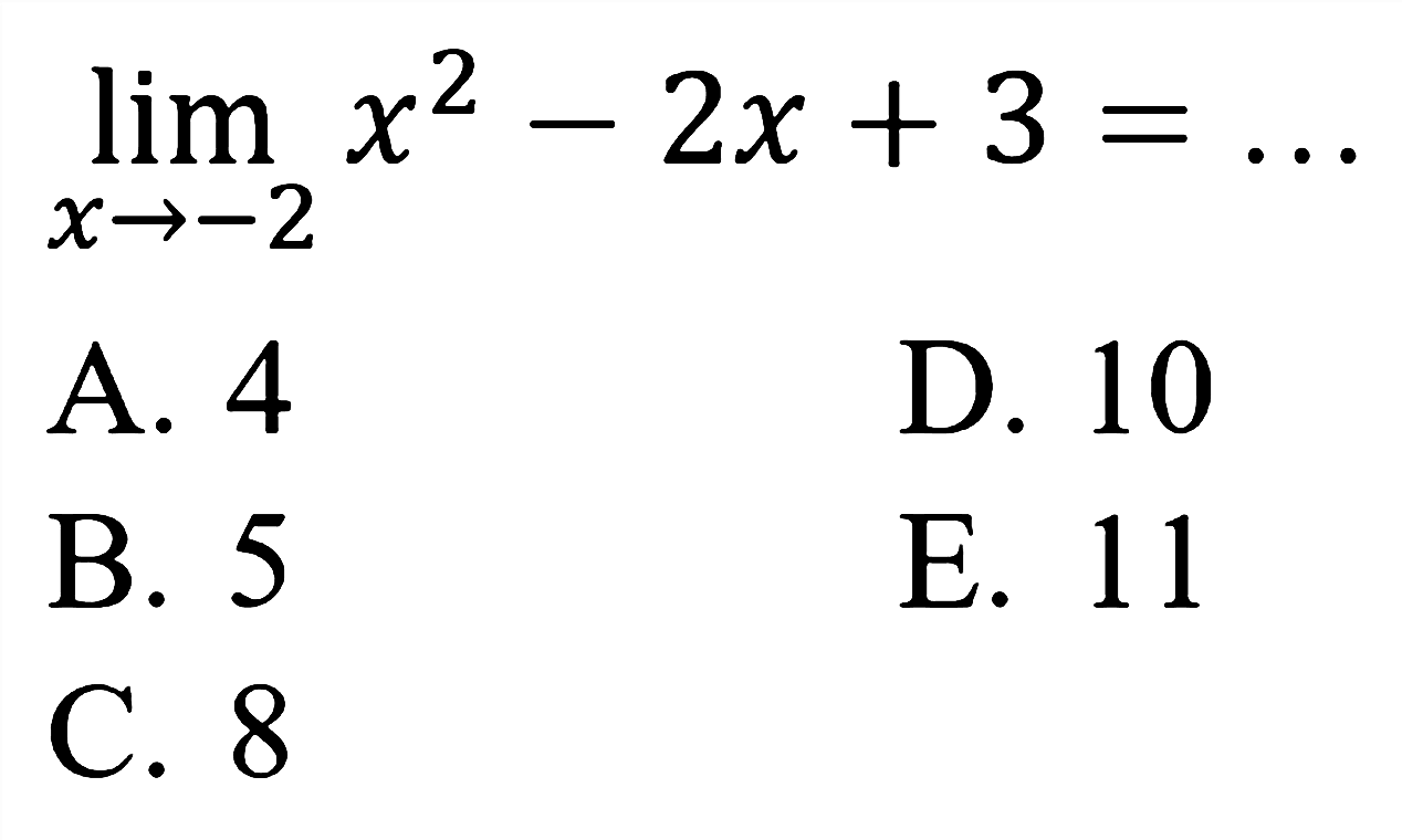 
lim  x ->-2) x^2-2 x+3=...

A. 4
D. 10
B. 5
E. 11
C. 8