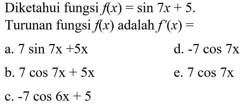 Diketahui fungsi f(x)=sin7x+5. Turunan fungsi f(x) adalah f'(x) =
