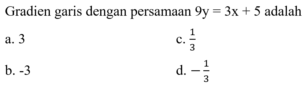 Gradien garis dengan persamaan 9y = 3x + 5 adalah...