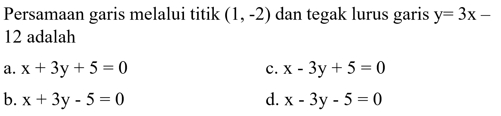 Persamaan garis melalui titik (1, -2) dan tegak lurus garis y = 3x - 12 adalah ....