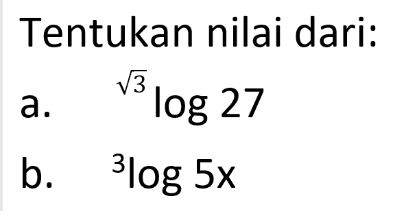 Tentukan nilai dari: a. (akar(3))log27 b. 3log5x