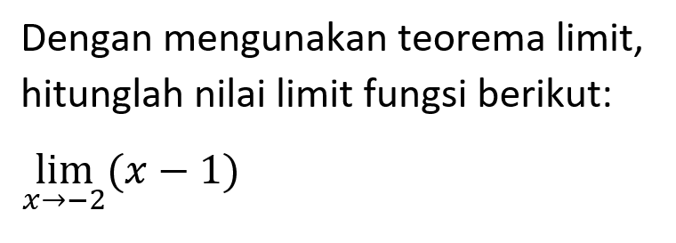Dengan mengunakan teorema limit, hitunglah nilai limit fungsi berikut: limit x->-2 (x-1) 