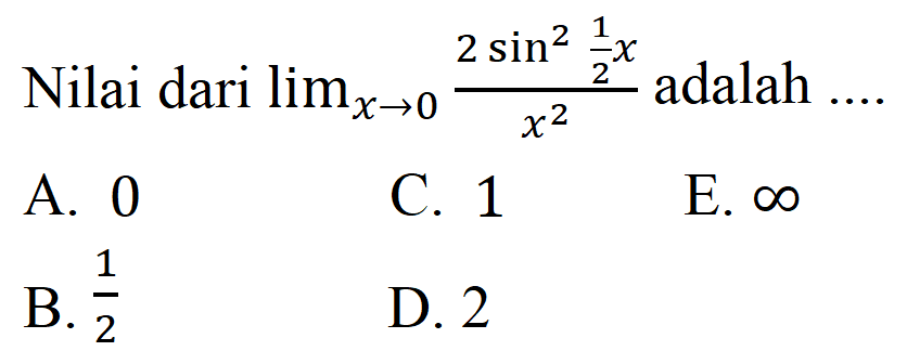 Nilai dari limit x -> 0 2 sin^2 (1/2)x/x^2 adalah 