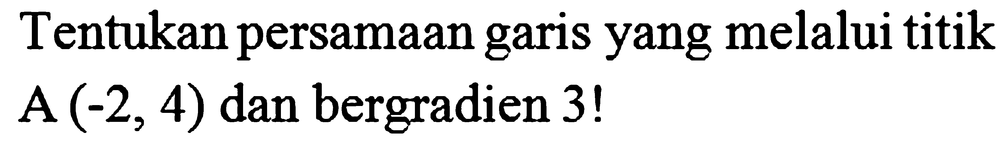 Tentukan persamaan garis yang melalui titik A  (-2,4)  dan bergradien  3 !