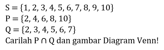 

S={1,2,3,4,5,6,7,8,9,10} 
P={2,4,6,8,10} 
Q={2,3,4,5,6,7}


Carilah  P cap Q  dan gambar Diagram Venn!