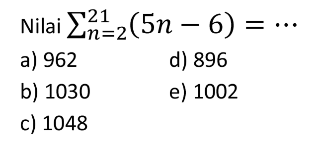 Nilai  sigma n=2 21 (5n-6) = ... 
