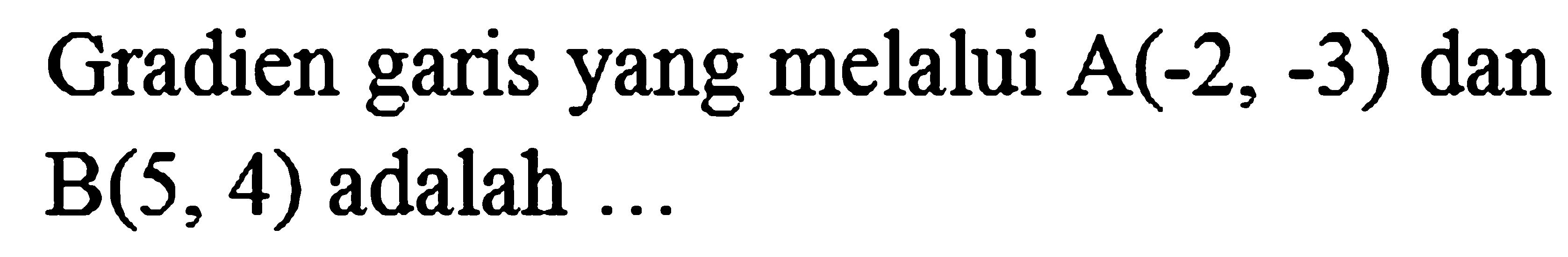 Gradien garis yang melalui  A(-2,-3)  dan  B(5,4)  adalah  ...