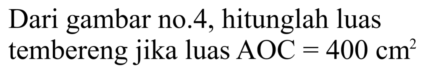 Dari gambar no.4, hitunglah luas tembereng jika luas  AOC=400 cm^2