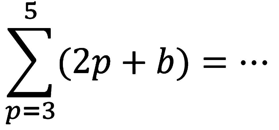 sigma{p=3)^(5)(2 p+b)=..