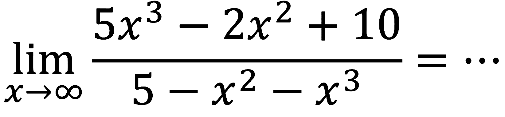 limit x mendekati tak hingga (5x^3-2x^2+10)/(5-x^2-x^3)=...