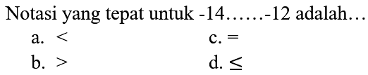 Notasi yang tepat untuk  -14 ... ...-12  adalah...