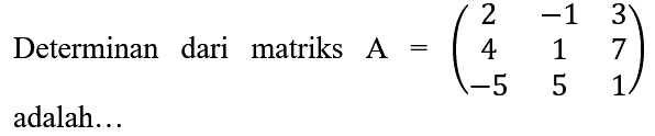 Determinan dari matriks A = (2 -1 3 4 1 7 -5 5 1) adalah