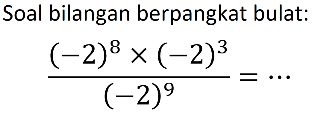 Soal bilangan berpangkat bulat:

((-2)^(8) x(-2)^(3))/((-2)^(9))=..
