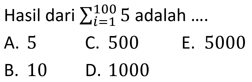 Hasil dari sigma i=1 100 5 adalah 
