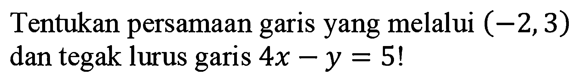 Tentukan persamaan garis yang melalui  (-2,3)  dan tegak lurus garis  4 x-y=5  !