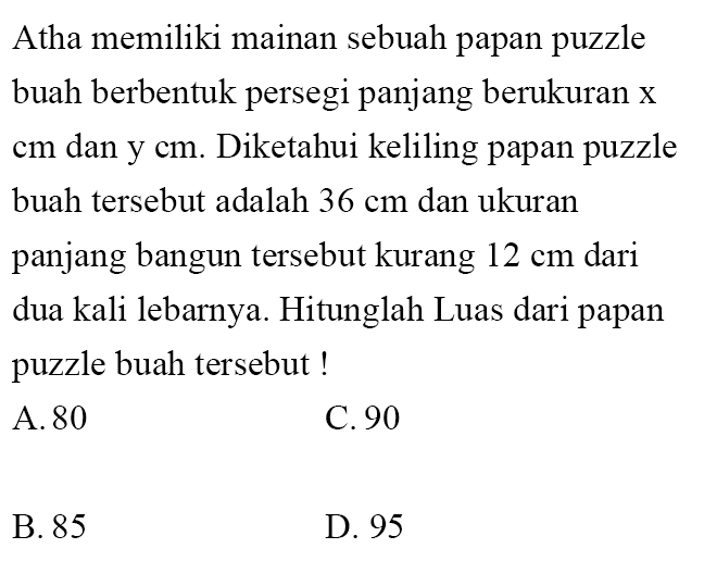 Atha memiliki mainan sebuah papan puzzle buah berbentuk persegi panjang berukuran x cm dan y cm. Diketahui keliling papan puzzle buah tersebut adalah 36 cm dan ukuran panjang bangun tersebut kurang 12 cm dari dua kali lebarnya. Hitunglah Luas dari papan puzzle buah tersebut