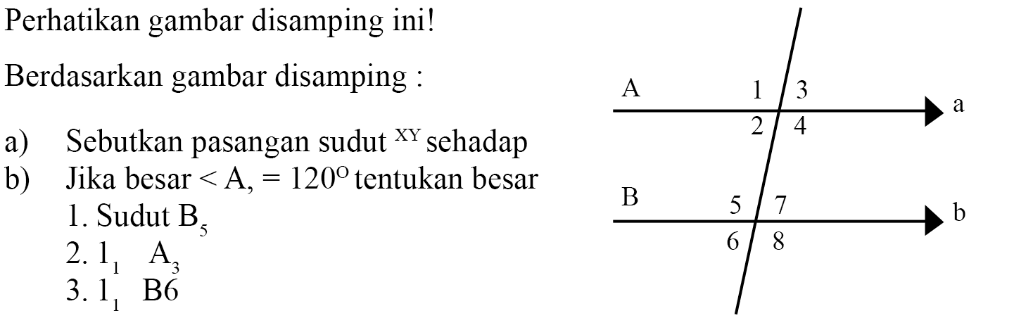 Perhatikan gambar disamping ini! Berdasarkan gambar disamping :a) Sebutkan pasangan sudut^XY sehadapb) Jika besar sudut A=120 tentukan besar1. Sudut B5 2. 11 A3 3. 11 B 6 