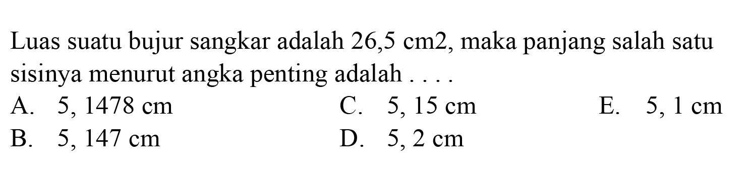 Luas suatu bujur sangkar adalah 26,5 cm^2, maka panjang salah satu sisinya menurut angka penting adalah 