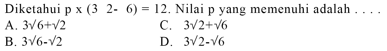 Diketahui p x ( 2 -6 ) = 12. Nilai p yang memenuhi adalah . . .