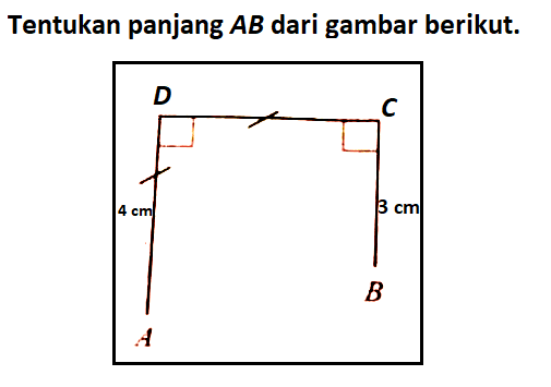 Tentukan panjang AB dari gambar berikut. D C A B 4 cm 3 cm 