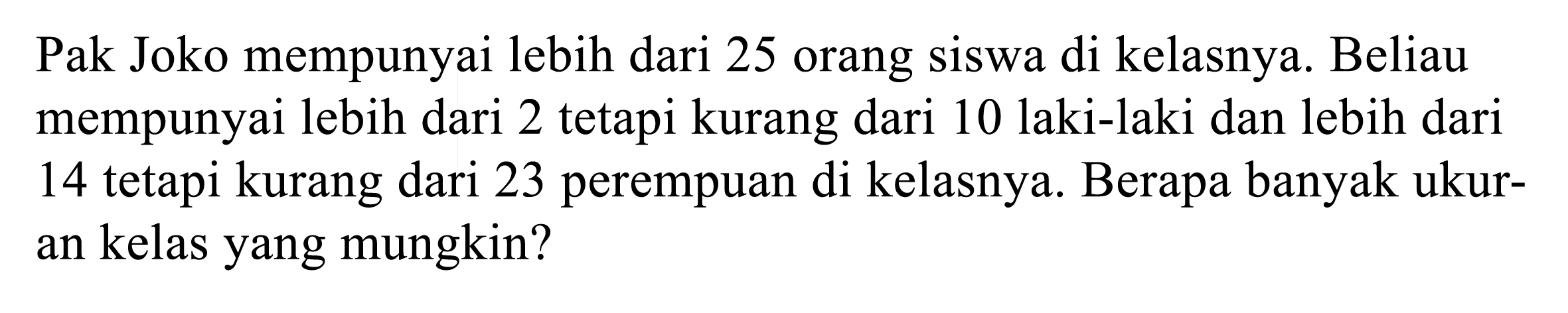 Pak Joko mempunyai lebih dari 25 orang siswa di kelasnya. Beliau mempunyai lebih dari 2 tetapi kurang dari 10 laki-laki dan lebih dari 14 tetapi kurang dari 23 perempuan di kelasnya. Berapa banyak ukuran kelas yang mungkin?