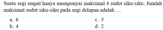 Suatu segi empat hanya mempunyai maksimal 4 sudut siku-siku. Jumlah maksimal sudut siku-siku pada segi delapan adalah ...