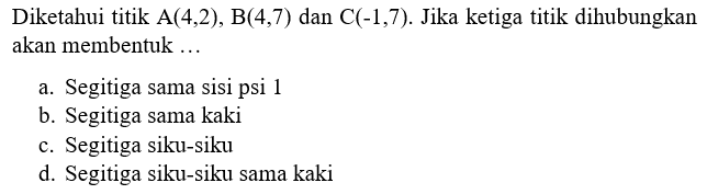 Diketahui titik A(4,2), B(4,7) dan C(-1,7).  Jika ketiga titik dihubungkan akan membentuk ...