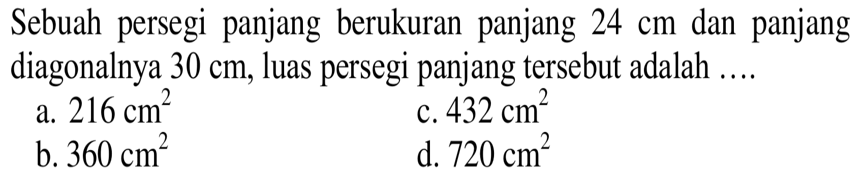 Sebuah persegi panjang berukuran panjang  24 cm dan panjang diagonalnya 30 cm, luas persegi panjang tersebut adalah ....