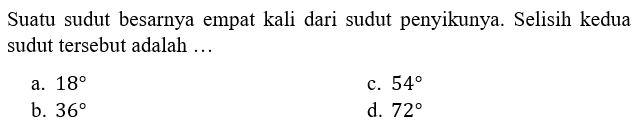 Suatu sudut besarnya empat kali dari sudut penyikunya. Selisih kedua sudut tersebut adalah ...