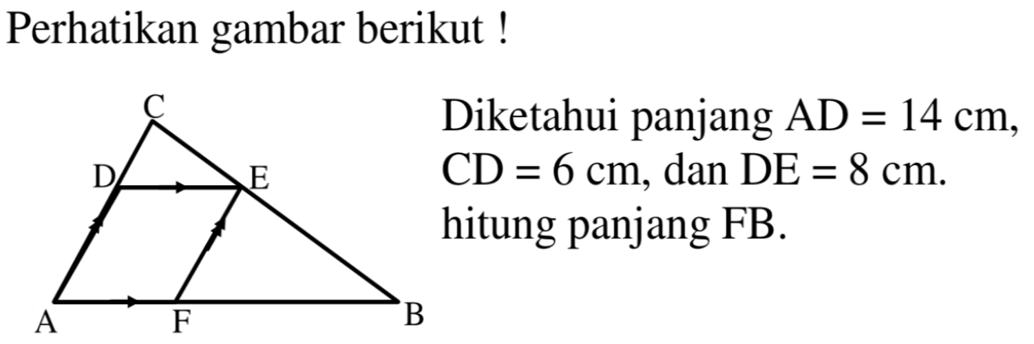 Perhatikan gambar berikut! Diketahui panjang  AD=14 cm , CD=6 cm , dan  DE=8 cm . hitung panjang FB.