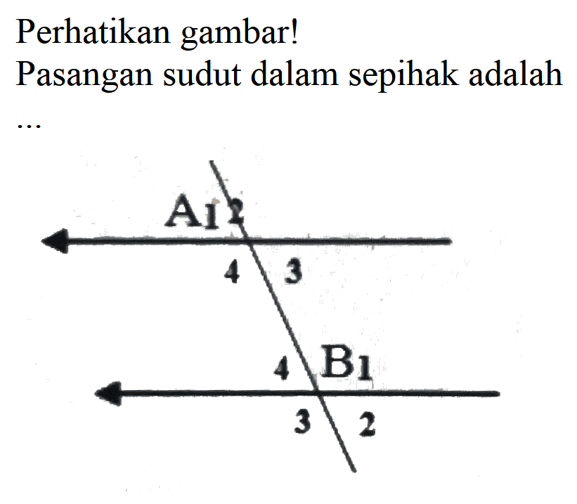 Perhatikan gambar! Pasangan sudut dalam sepihak adalah .... 
A1 2 4 3 4 B1 3 2