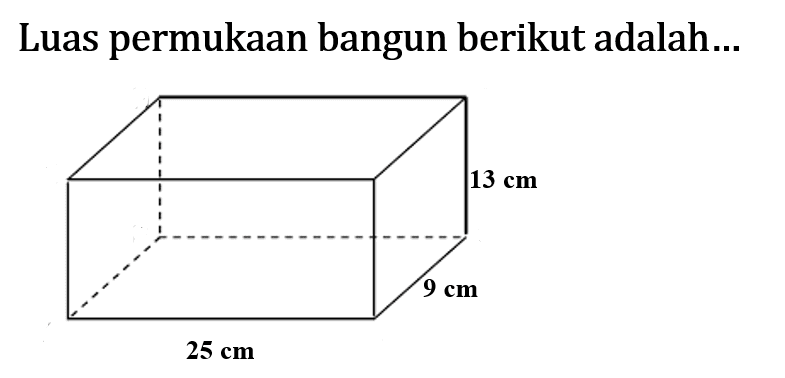 Luas permukaan bangun berikut adalah...13 cm 9 cm 25 cm