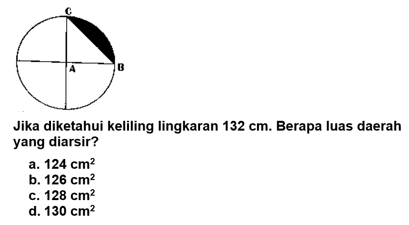 C A BJika diketahui keliling lingkaran 132 cm. Berapa luas daerah yang diarsir?