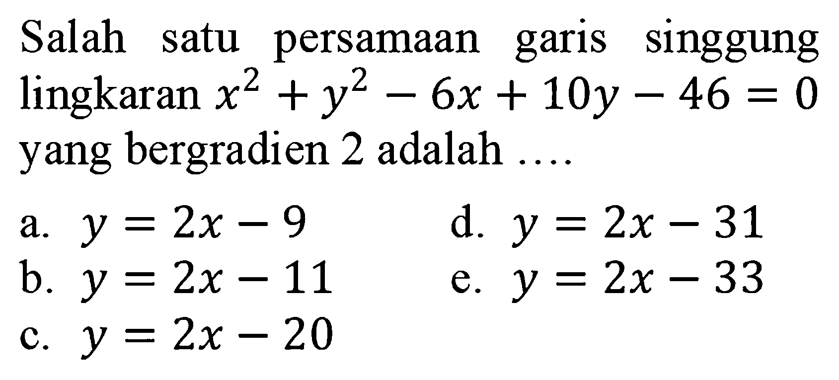 Salah satu persamaan garis singgung lingkaran x^2+y^2-6x+10y-46=0 yang bergradien 2 adalah ....
