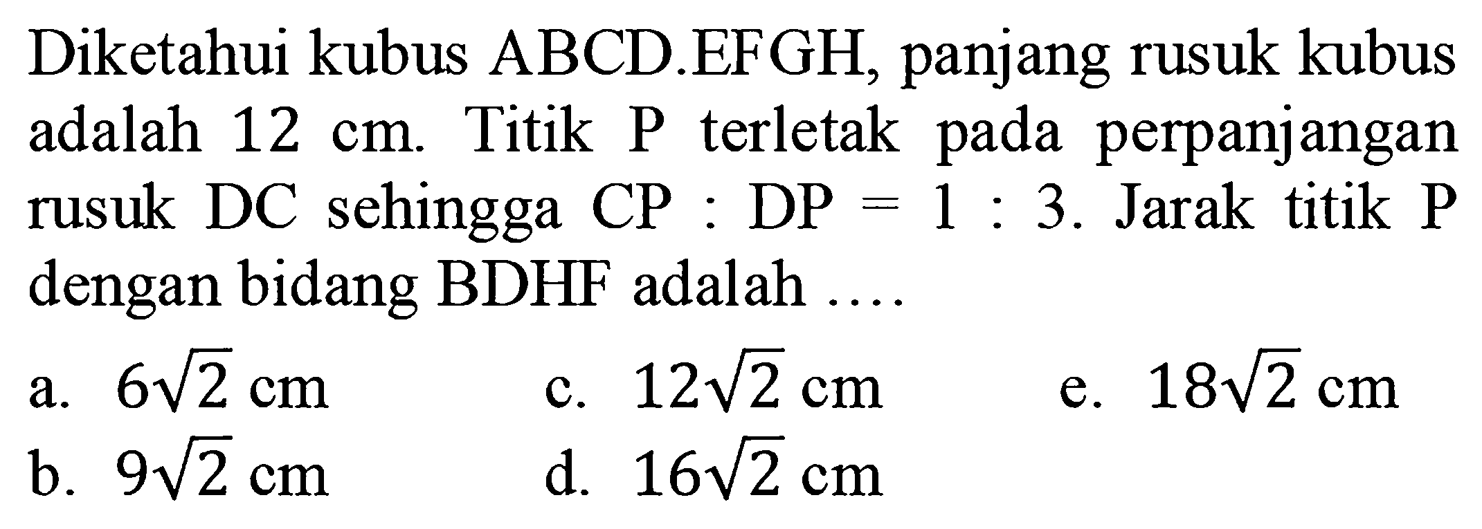 Diketahui kubus ABCDEFGH, panjang rusuk kubus ) adalah 12 terletak pada perpanjangan Titik P cm sehingga CP rusuk DC DP 1 : 3. Jarak titik P dengan bidang BDHF adalah