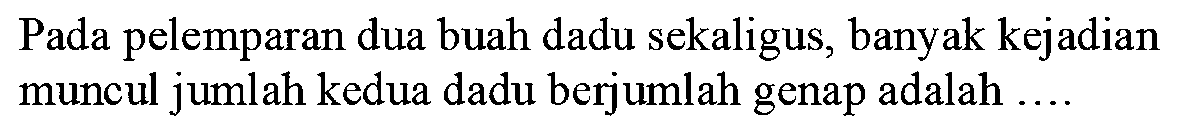 Pada pelemparan dua buah dadu sekaligus, banyak kejadian muncul jumlah kedua dadu berjumlah genap adalah ....