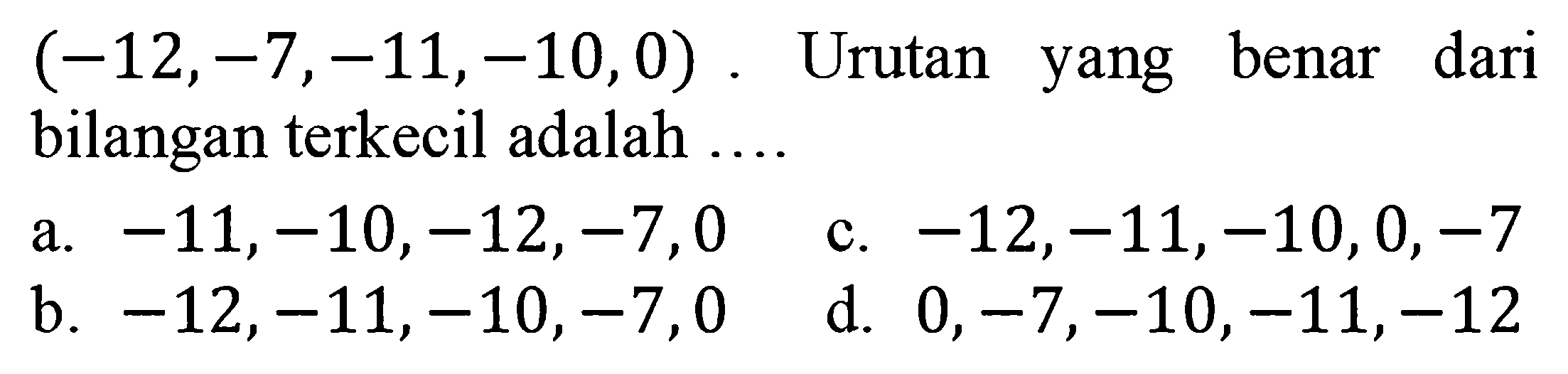 (-12,-7,-11,-10,0). Urutan benar dari yang bilangan terkecil adalah...