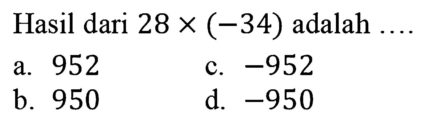 Hasil dari 28 x (-34) adalah ...