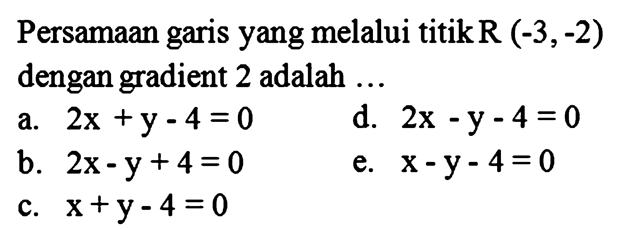 Persamaan garis yang melalui titik  R(-3,-2)  dengan gradient 2 adalah ... 