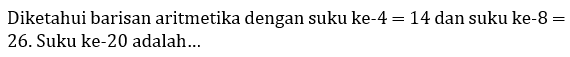 Diketahui barisan aritmetika dengan suku ke-  4=14  dan suku ke-  8=  26. Suku ke-20 adalah...