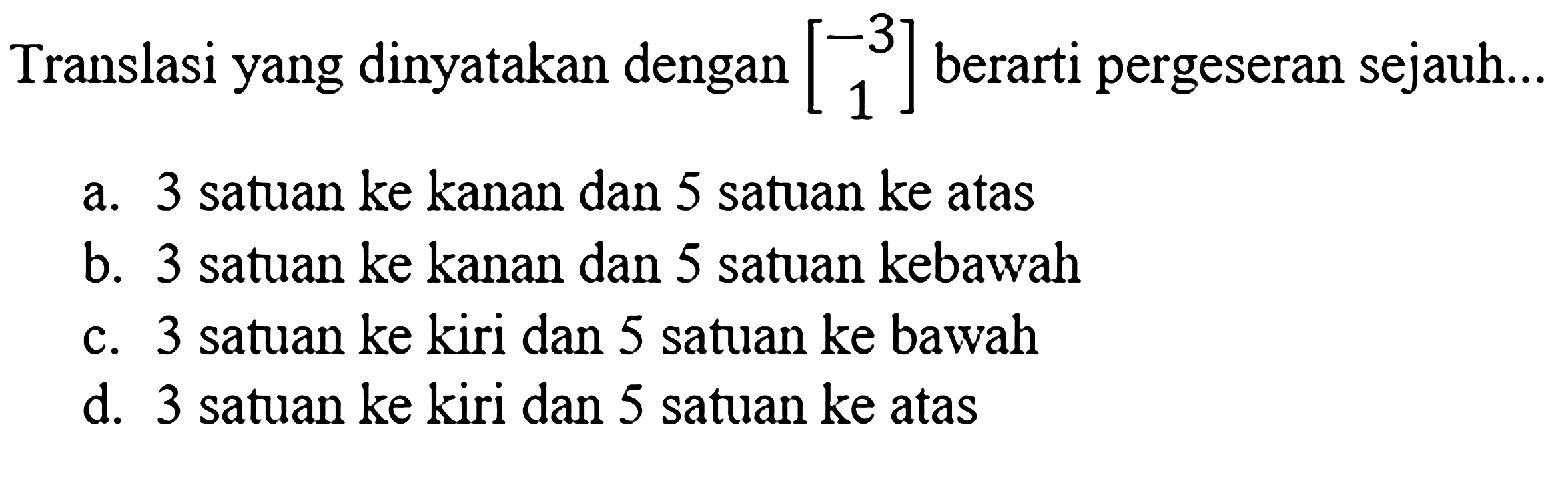 Translasi yang dinyatakan dengan  [-3  1]  berarti pergeseran sejauh...