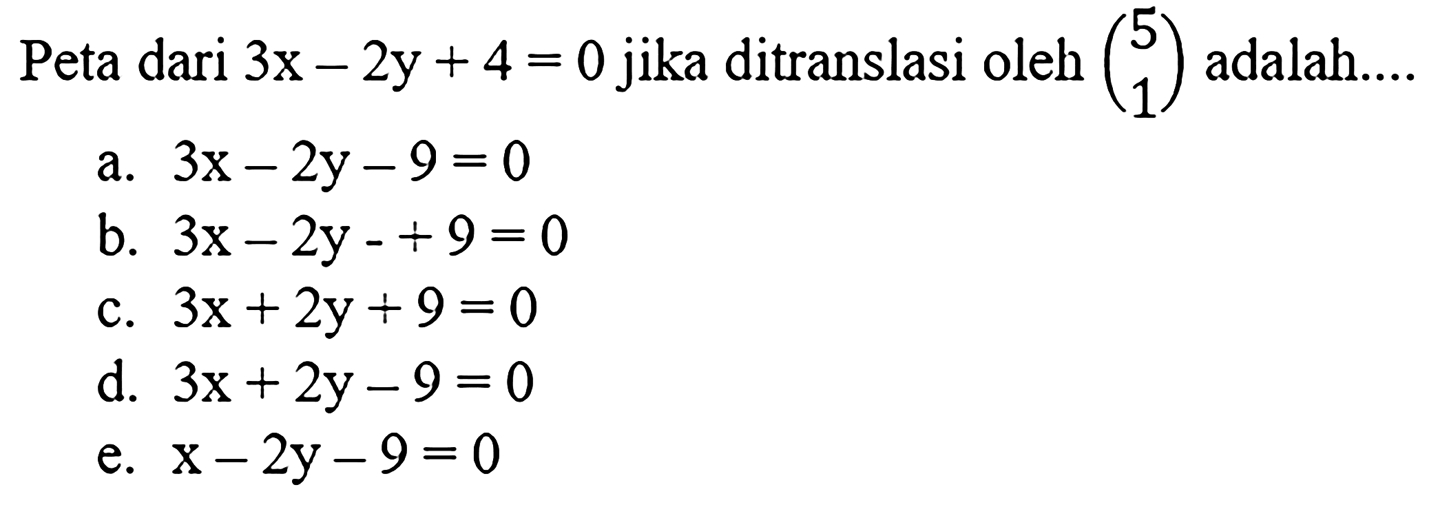 Peta dari 3x-2y+4=0 jika ditranslasi oleh  (5  1)  adalah.... 
