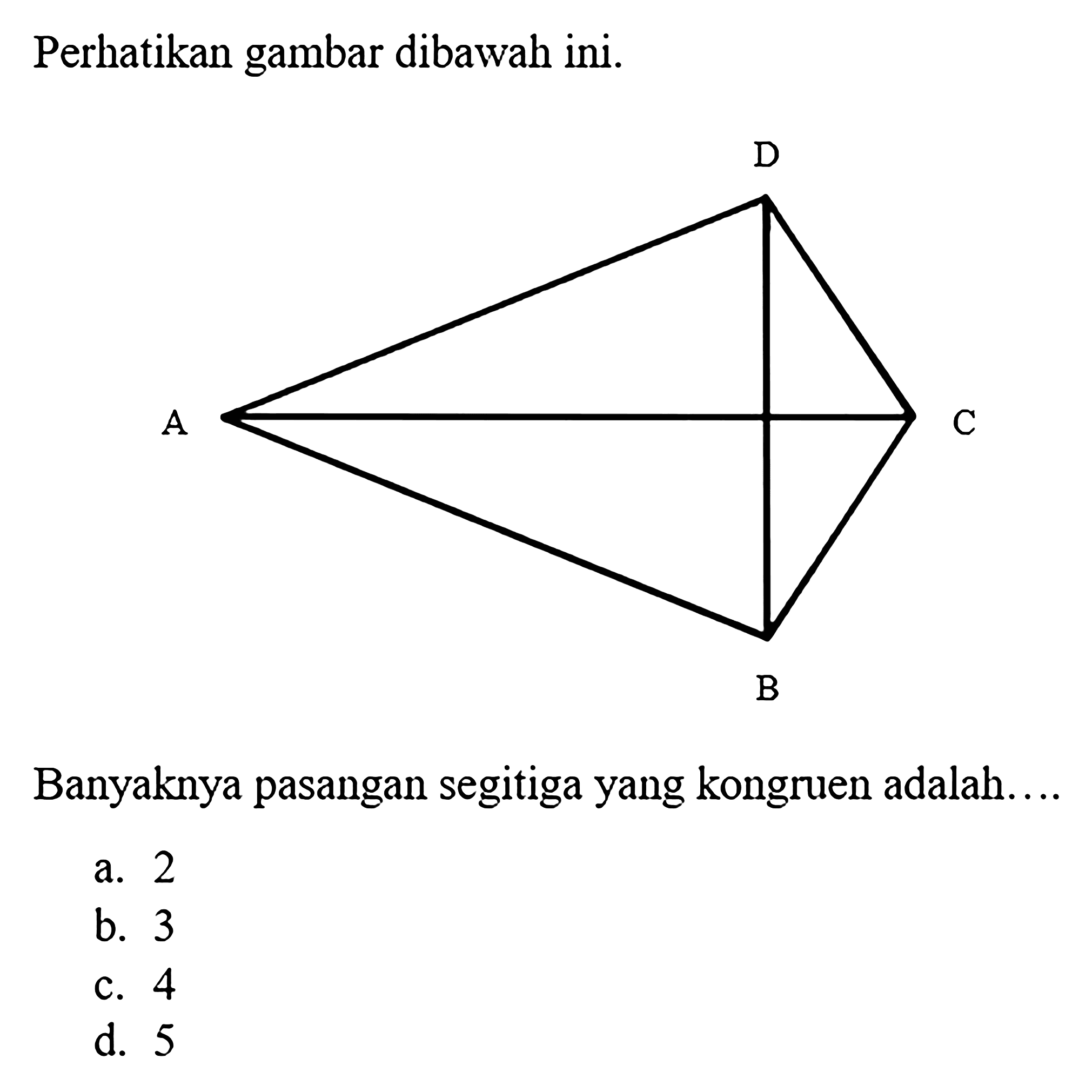 Perhatikan gambar dibawah ini.A D C B Banyaknya pasangan segitiga yang kongruen adalah....