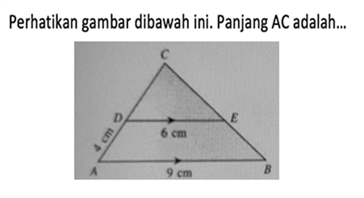 Perhatikan gambar dibawah ini. Panjang AC adalah... C D E 6 cm 4 cm A 9 cm B