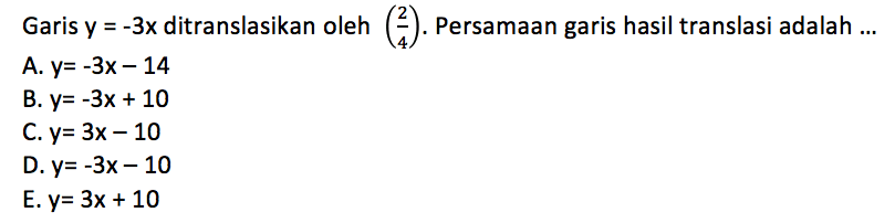 Garis  y=-3x  ditranslasikan oleh  (2/4).  Persamaan garis hasil translasi adalah ...