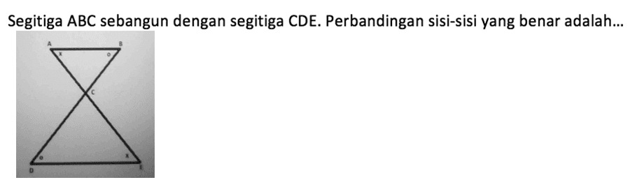 Segitiga ABC sebangun dengan segitiga CDE. Perbandingan sisi-sisi yang benar adalah...