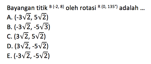 Bayangan titik B(-2,8) oleh rotasi R(0,135) adalah ....