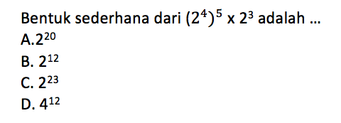 Bentuk sederhana dari (2^4)^5 x 2^3 adalah ....