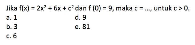 Jika f(x) = 2x^2 + 6x + c^2 dan f (0) = 9, maka c = ...., untuk c > 0.